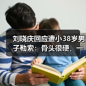 刘晓庆回应遭小38岁男子勒索：骨头很硬，一分都不给（图2）