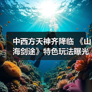 中西方天神齐降临 《山海剑途》特色玩法曝光（图2）