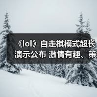 《lol》自走棋模式超长演示公布 激情有趣、策略致胜