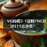 VG如何2-1逆转FNC挺进S11总决赛？（图3）