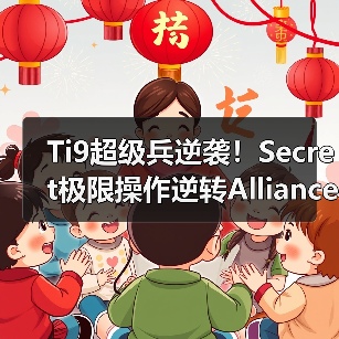 Ti9超级兵逆袭！Secret极限操作逆转Alliance（图3）