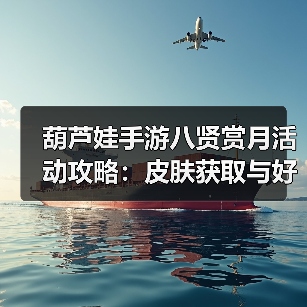 葫芦娃手游八贤赏月活动攻略：皮肤获取与好感度奖励全解析（图4）