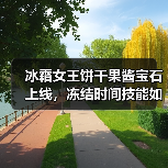 冰霜女王饼干果酱宝石上线,冻结时间技能如何提升战斗力?(图4) 冰霜女王饼干果酱宝石上线,冻结时间技能如何提升战斗力?(图4)