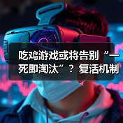 吃鸡游戏或将告别“一死即淘汰”？复活机制或成新趋势