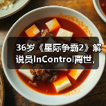 36岁《星际争霸2》解说员InControl离世，年轻生命陨落引电竞圈悼念