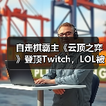 自走棋霸主《云顶之弈》登顶Twitch，LOL被嘲