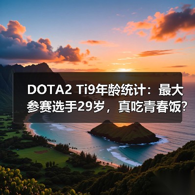 DOTA2 Ti9年龄统计：最大参赛选手29岁，真吃青春饭？（图3）