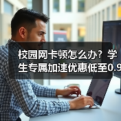 校园网卡顿怎么办？学生专属加速优惠低至0.99元/天！（图2）