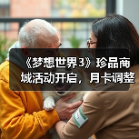 《梦想世界3》珍品商城活动开启，月卡调整引关注