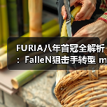 FURIA八年首冠全解析：FalleN狙击手转型 molodoy天才狙击手崛起｜CS2新王诞生内幕（图4）