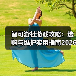 智可游社游戏攻略：选购与维护实用指南2026（图4）