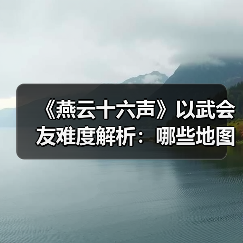 《燕云十六声》以武会友难度解析：哪些地图简单易通关？（图3）