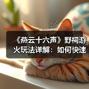 《燕云十六声》野祠游火玩法详解:如何快速获取宝箱?(图3) 《燕云十六声》野祠游火玩法详解:如何快速获取宝箱?(图3)