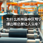 为什么苏州吴中区写字楼出租总是让人头疼？换个思路就解决了（图2）